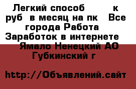 [Легкий способ] 400-10к руб. в месяц на пк - Все города Работа » Заработок в интернете   . Ямало-Ненецкий АО,Губкинский г.